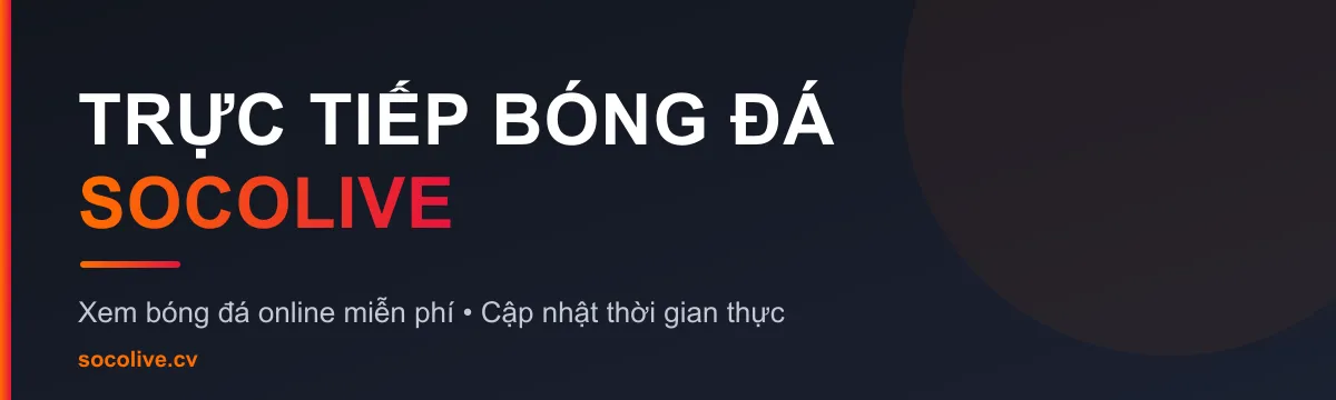 Trực tiếp bóng đá Socolive - xem bóng đá online miễn phí
